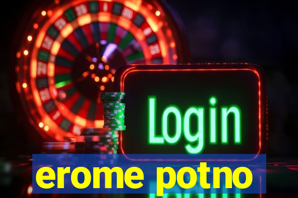 erome potno